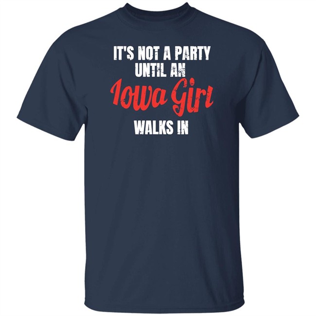 It's Not A Party Until An Iowa Girl Walks In Shirt Spliff Chopsky Iowa Girl Shirts Iowa Girl Shirts It's Not A Party Until An Iowa Girl Walks In Shirt Spliff Chopsky