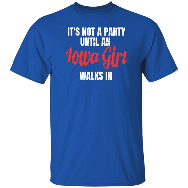 Spliff Chopsky It's Not A Party Until An Iowa Girl Walks In Shirt Iowa Girl Shirts