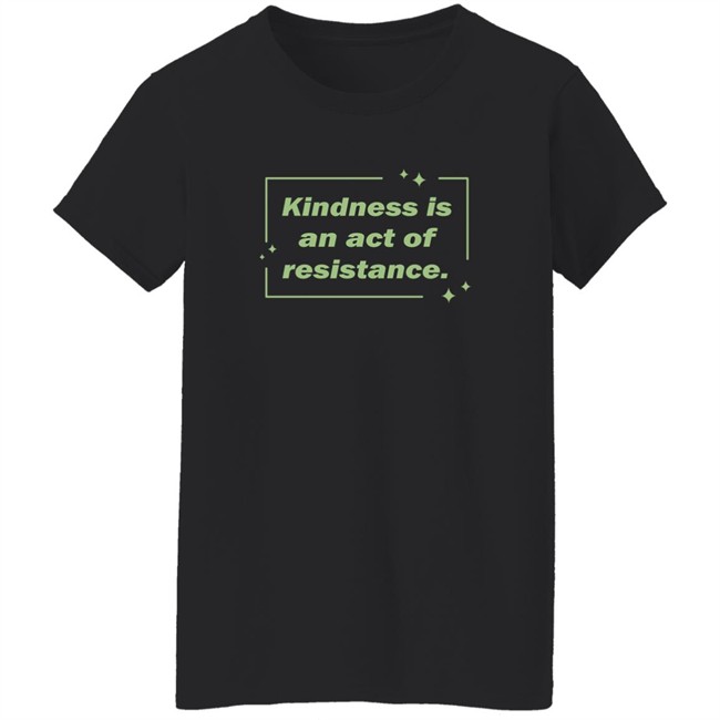 Wholesome Memes Shop Kindness Is An Act Of Resistance Shirt Kindness Is An Act Of Resistance Shirt Wholesome Memes Shop