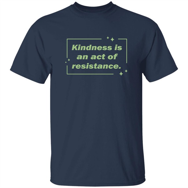 Wholesome Memes Shop Kindness Is An Act Of Resistance Shirt Kindness Is An Act Of Resistance Shirt Wholesome Memes Shop