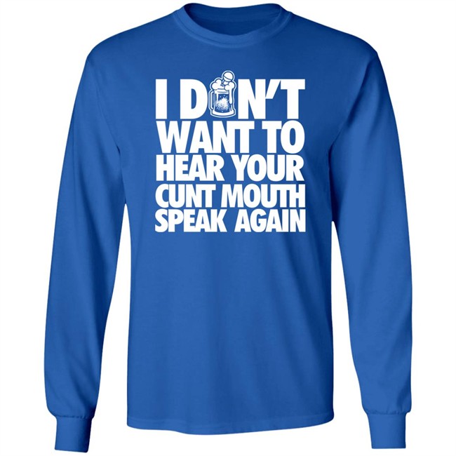 I Dont Want To Hear Your Cunt Mouth Speak Again Shirt Drinkin Bros Merch Drinkin Bros Merch I Dont Want To Hear Your Cunt Mouth Speak Again Shirt
