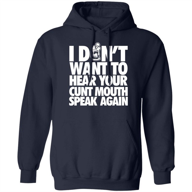 I Dont Want To Hear Your Cunt Mouth Speak Again Shirt Drinkin Bros Merch I Dont Want To Hear Your Cunt Mouth Speak Again Shirt Drinkin Bros Merch