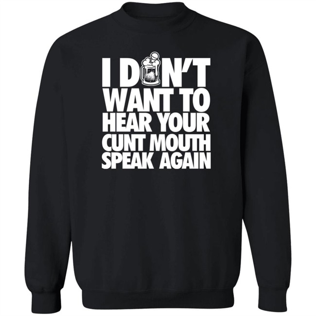 I Dont Want To Hear Your Cunt Mouth Speak Again Shirt Drinkin Bros Merch I Dont Want To Hear Your Cunt Mouth Speak Again Shirt Drinkin Bros Merch