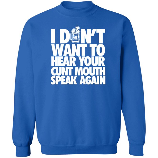 I Dont Want To Hear Your Cunt Mouth Speak Again Shirt Drinkin Bros Merch I Dont Want To Hear Your Cunt Mouth Speak Again Shirt Drinkin Bros Merch