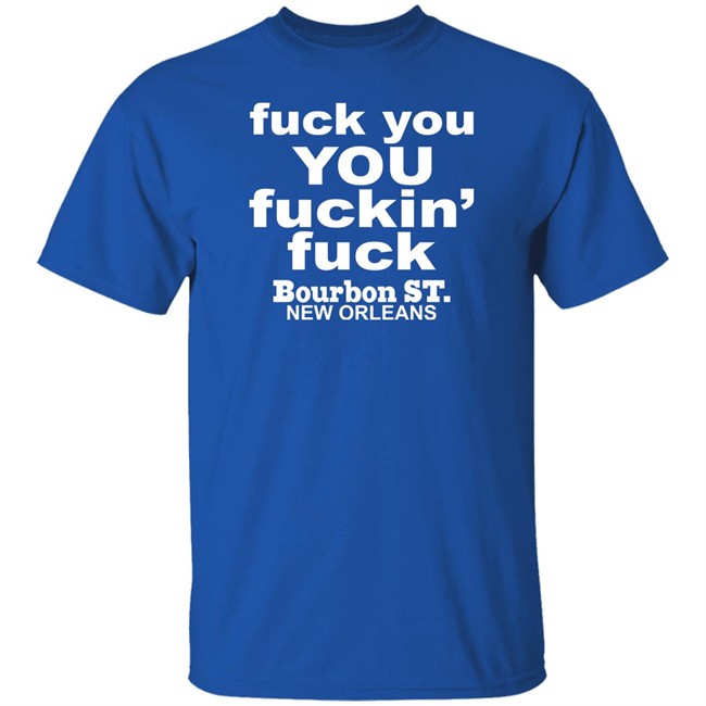 Fuck You You Fuckin Fuck Bourbon St New Orleans Shirt Greg Lawson