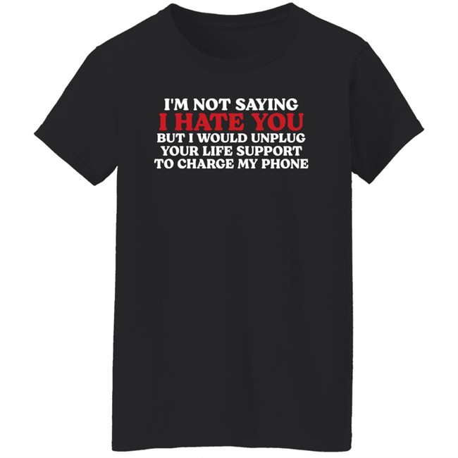 Kentucky Men’S Basketball Chuuwee Im Not Saying I Hate You But I Would Unplug Your Life Support To Charge My Phone Shirt