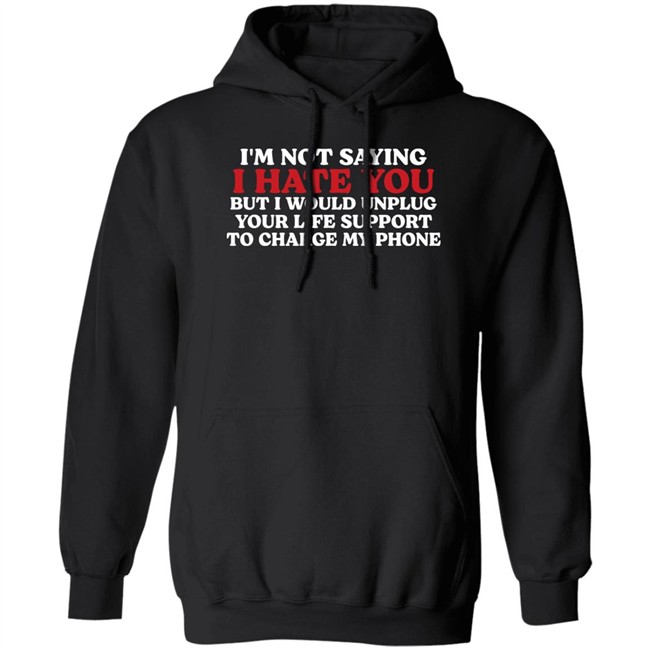 Im Not Saying I Hate You But I Would Unplug Your Life Support To Charge My Phone Shirt Kentucky Men’S Basketball Chuuwee Chuuwee Im Not Saying I Hate You But I Would Unplug Your Life Support To Charge My Phone Shirt Kentucky Men’S Basketball