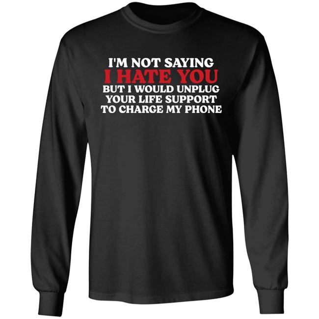 Im Not Saying I Hate You But I Would Unplug Your Life Support To Charge My Phone Shirt Kentucky Men’S Basketball Chuuwee Im Not Saying I Hate You But I Would Unplug Your Life Support To Charge My Phone Shirt Kentucky Men’S Basketball Chuuwee