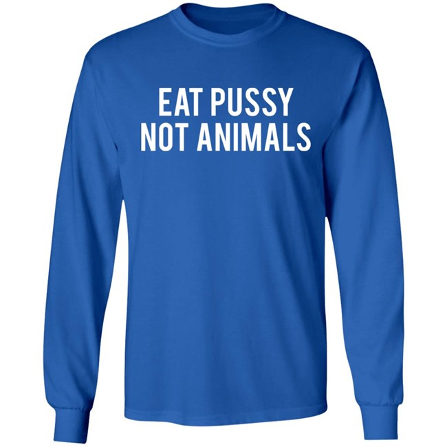 Eat Pussy Not Animals Shirt Eat Pussy Not Animals Shirt