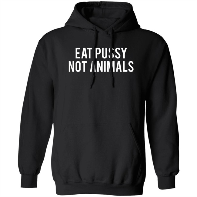 Eat Pussy Not Animals Shirt Eat Pussy Not Animals Shirt