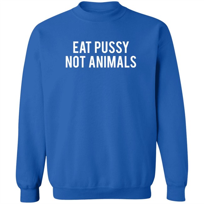 Eat Pussy Not Animals Shirt Eat Pussy Not Animals Shirt