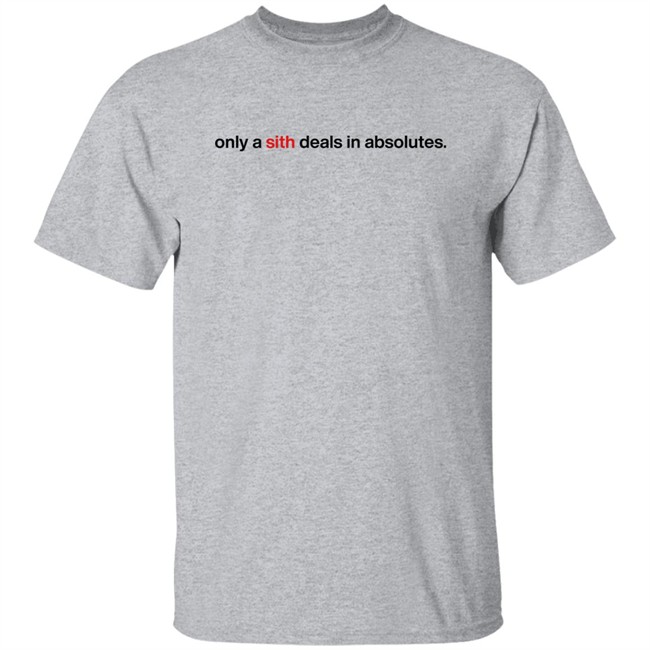 Chloe Lightsabrqueen Only A Sith Deals In Absolutes Shirt