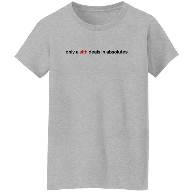 Only A Sith Deals In Absolutes Shirt Chloe Lightsabrqueen Chloe Lightsabrqueen Only A Sith Deals In Absolutes Shirt