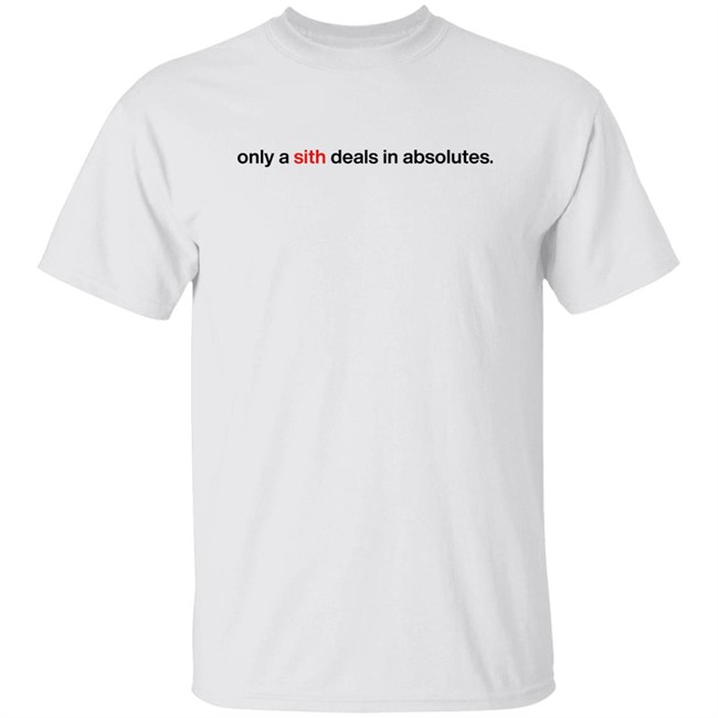 Only A Sith Deals In Absolutes Shirt Chloe Lightsabrqueen Chloe Lightsabrqueen Only A Sith Deals In Absolutes Shirt
