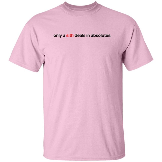 Only A Sith Deals In Absolutes Shirt Chloe Lightsabrqueen Only A Sith Deals In Absolutes Shirt Chloe Lightsabrqueen
