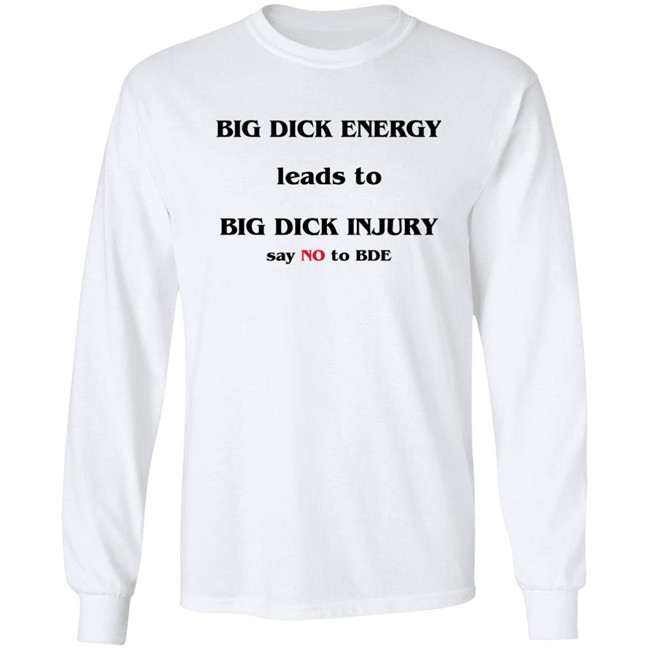 Big Dick Energy Leads To Big Dick Injury Say No To Bde Shirt Good Shirts Shirts That Go Hard Shirts That Go Hard Big Dick Energy Leads To Big Dick Injury Say No To Bde Shirt Good Shirts