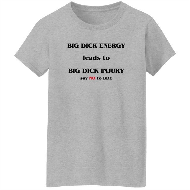 Big Dick Energy Leads To Big Dick Injury Say No To Bde Shirt Good Shirts Shirts That Go Hard Big Dick Energy Leads To Big Dick Injury Say No To Bde Shirt Good Shirts Shirts That Go Hard
