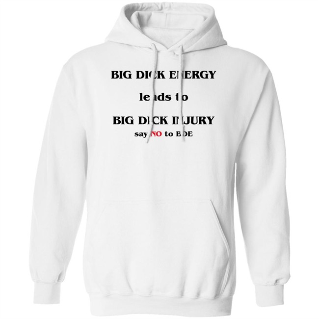 Big Dick Energy Leads To Big Dick Injury Say No To Bde Shirt Good Shirts Shirts That Go Hard Big Dick Energy Leads To Big Dick Injury Say No To Bde Shirt Shirts That Go Hard Good Shirts