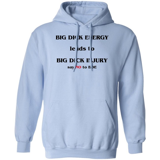 Big Dick Energy Leads To Big Dick Injury Say No To Bde Shirt Good Shirts Shirts That Go Hard Shirts That Go Hard Good Shirts Big Dick Energy Leads To Big Dick Injury Say No To Bde Shirt