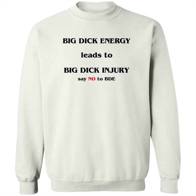 Big Dick Energy Leads To Big Dick Injury Say No To Bde Shirt Good Shirts Shirts That Go Hard Shirts That Go Hard Good Shirts Big Dick Energy Leads To Big Dick Injury Say No To Bde Shirt