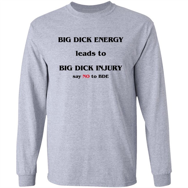 Big Dick Energy Leads To Big Dick Injury Say No To Bde Shirt Good Shirts Shirts That Go Hard Good Shirts Big Dick Energy Leads To Big Dick Injury Say No To Bde Shirt Shirts That Go Hard