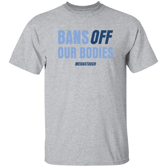 Meidas Touch Merch OG MeidasMighty Bans Off Our Bodies Meidastouch Shirt Bans Off Our Bodies Meidastouch Shirt Meidas Touch Merch OG MeidasMighty