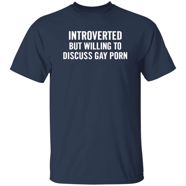 Introverted But Willing To Discuss Gay Porn Shirt UniTeeInternational Introverted But Willing To Discuss Gay Porn Shirt UniTeeInternational