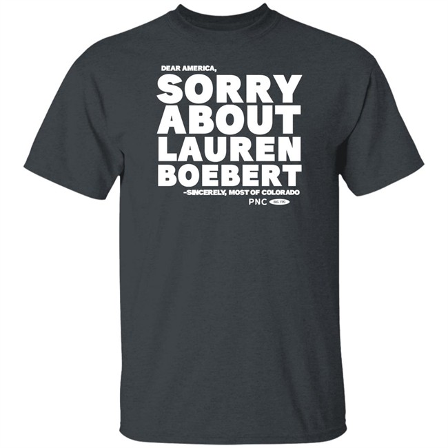 Dear America Sorry About Lauren Boebert Sincerely Most Of Colorado Shirt Laura Packard Progressnow Colorado Merch