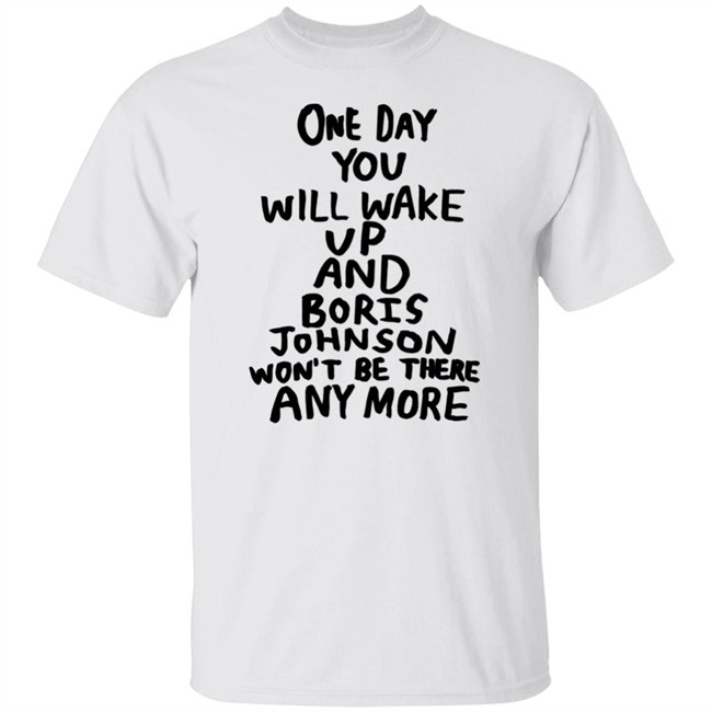 One Day You Will Wake Up And Boris Johnson Won't Be There Anymore Shirt Babak Ganjei Merch Tits Mcgee