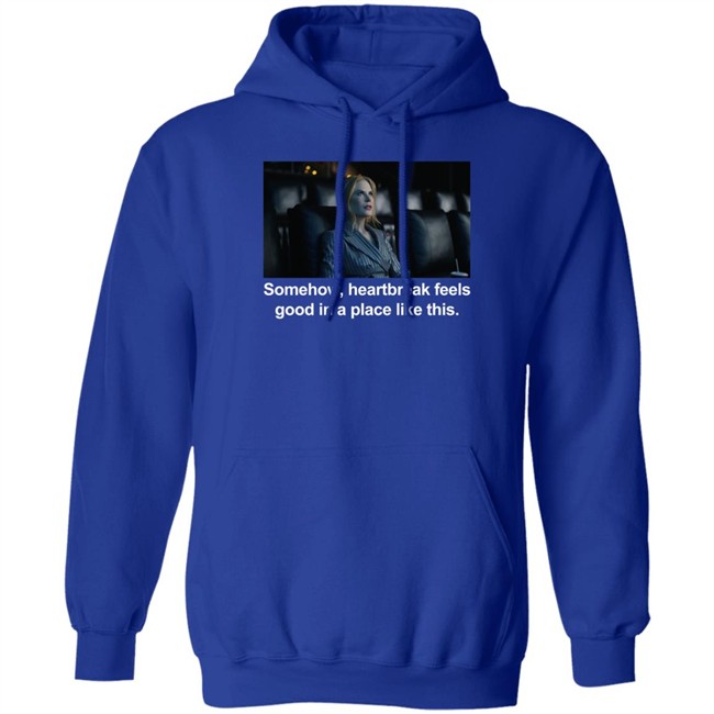 Nicole Kidman Somehow Heartbreak Feels Good In A Place Like This Shirt Abbott Elementary Patrick Schumacker