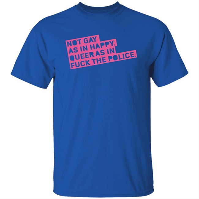 Ian Coldwater Not Gay As In Happy Queer As In Fuck The Police Shirt