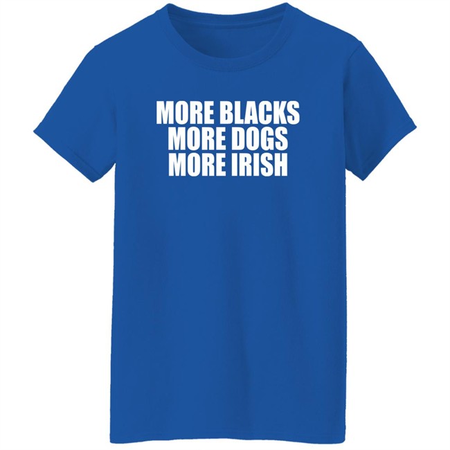 Loki De Búrca More Blacks More Dogs More Irish Shirt Blacks More Dogs More Irish Shirt Loki De Búrca More