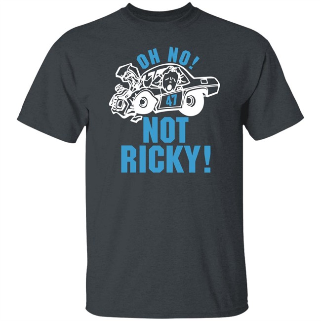 Oh No Not Ricky T Shirt Steve Luvender Steve Luvender Oh No Not Ricky T Shirt