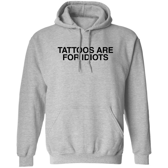 Tattoos Are For Idiots Shirt Something I Made Tattoos Are For Idiots Shirt Something I Made
