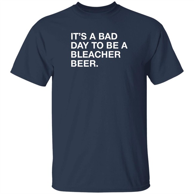 Obvious Shirts It's A Bad Day To Be A Bleacher Beer Shirt It's A Bad Day To Be A Bleacher Beer Shirt Obvious Shirts