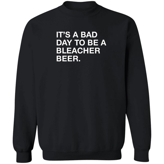 Obvious Shirts It's A Bad Day To Be A Bleacher Beer Shirt Obvious Shirts It's A Bad Day To Be A Bleacher Beer Shirt