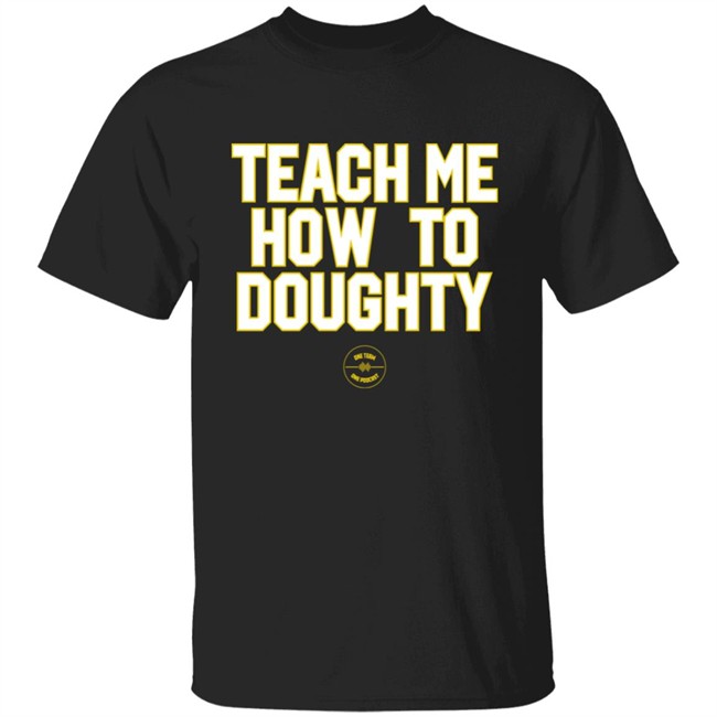 Jacques Doucet LSU Baseball Teach Me How To Doughty One Team One Podcast Shirt LSU Baseball Jacques Doucet Teach Me How To Doughty One Team One Podcast Shirt