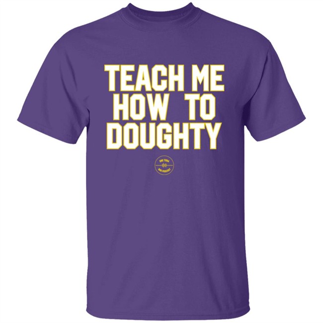 Jacques Doucet LSU Baseball Teach Me How To Doughty One Team One Podcast Shirt Jacques Doucet LSU Baseball Teach Me How To Doughty One Team One Podcast Shirt