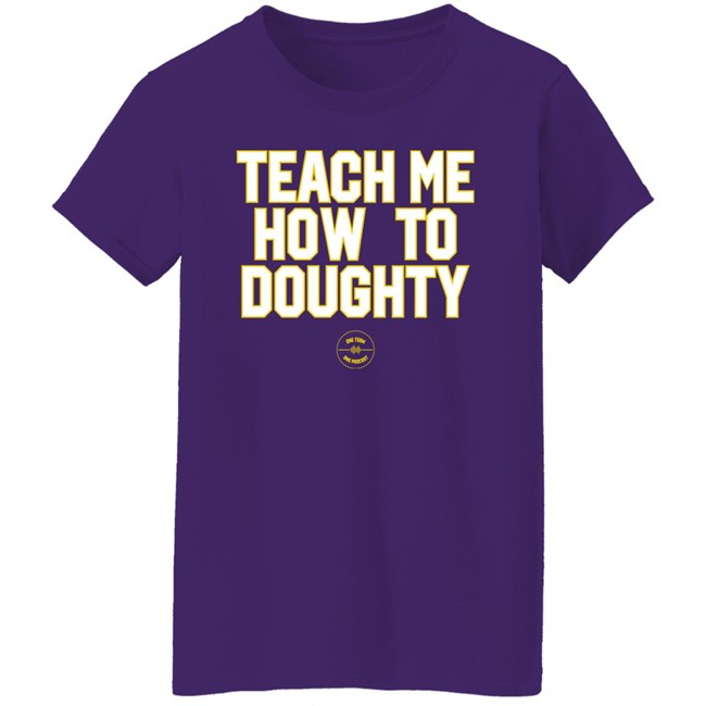 Jacques Doucet LSU Baseball Teach Me How To Doughty One Team One Podcast Shirt Teach Me How To Doughty One Team One Podcast Shirt Jacques Doucet LSU Baseball