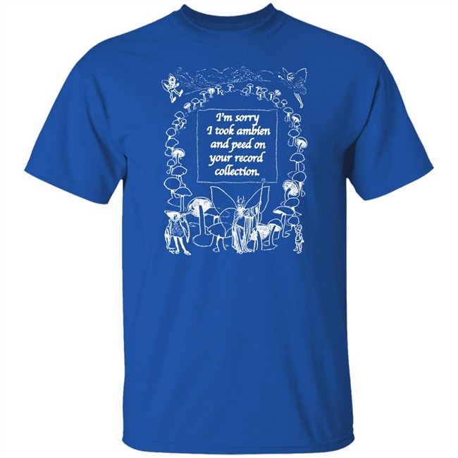 The Good Shirts Merch I'm Sorry I Peed On Your Record Collection Shirt Shirts That Go Hard The Good Shirts Merch Shirts That Go Hard I'm Sorry I Peed On Your Record Collection Shirt