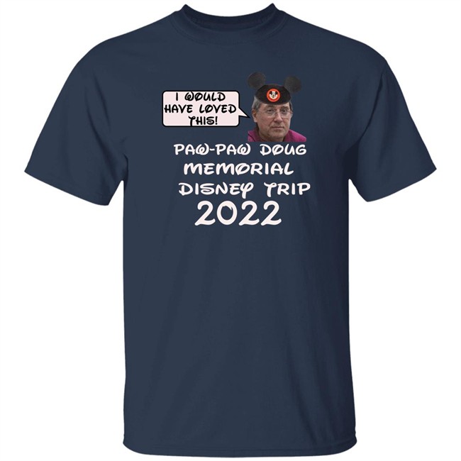 I Would Have Loved This Paw Paw Doug Memorial Trip 2022 Shirt Justin Mcelroy I Would Have Loved This Paw Paw Doug Memorial Trip 2022 Shirt Justin Mcelroy