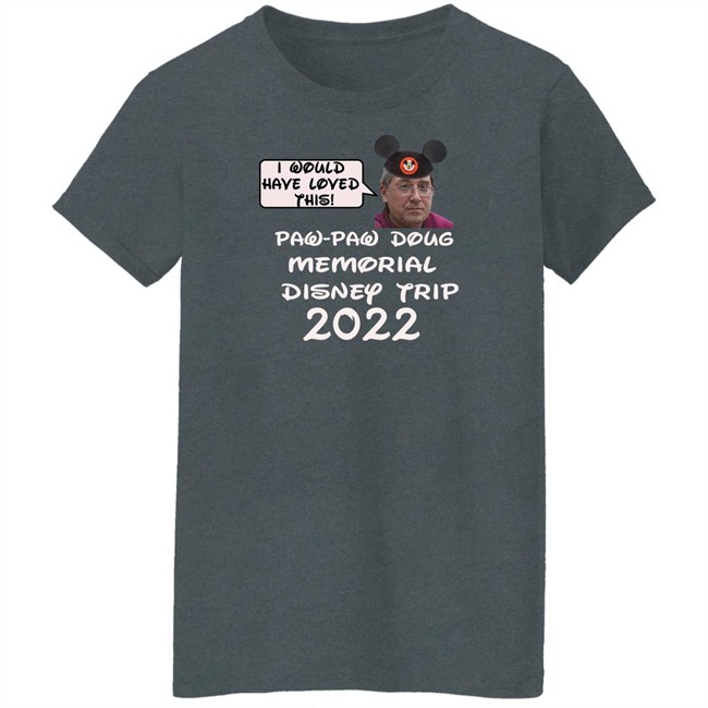 I Would Have Loved This Paw Paw Doug Memorial Trip 2022 Shirt Justin Mcelroy Justin Mcelroy I Would Have Loved This Paw Paw Doug Memorial Trip 2022 Shirt