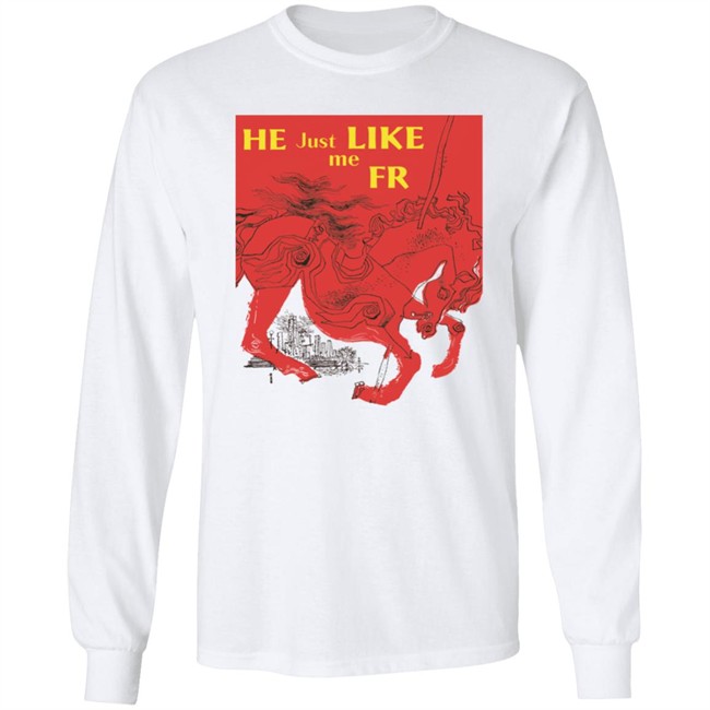 He Just Like Me Fr Shirt Shirts That Go Hard Merch