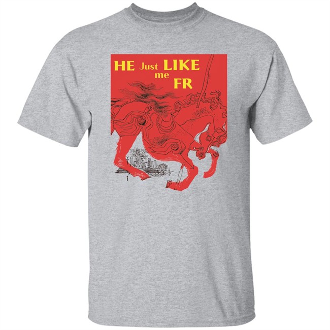 Shirts That Go Hard Merch He Just Like Me Fr Shirt He Just Like Me Fr Shirt Shirts That Go Hard Merch