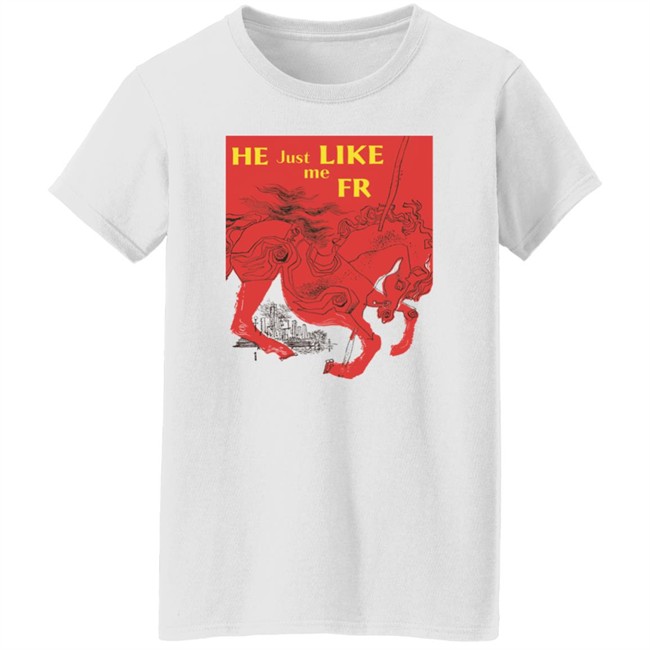Shirts That Go Hard Merch He Just Like Me Fr Shirt He Just Like Me Fr Shirt Shirts That Go Hard Merch