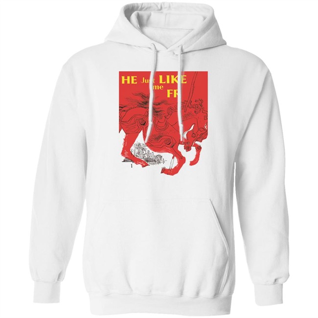 Shirts That Go Hard Merch He Just Like Me Fr Shirt He Just Like Me Fr Shirt Shirts That Go Hard Merch