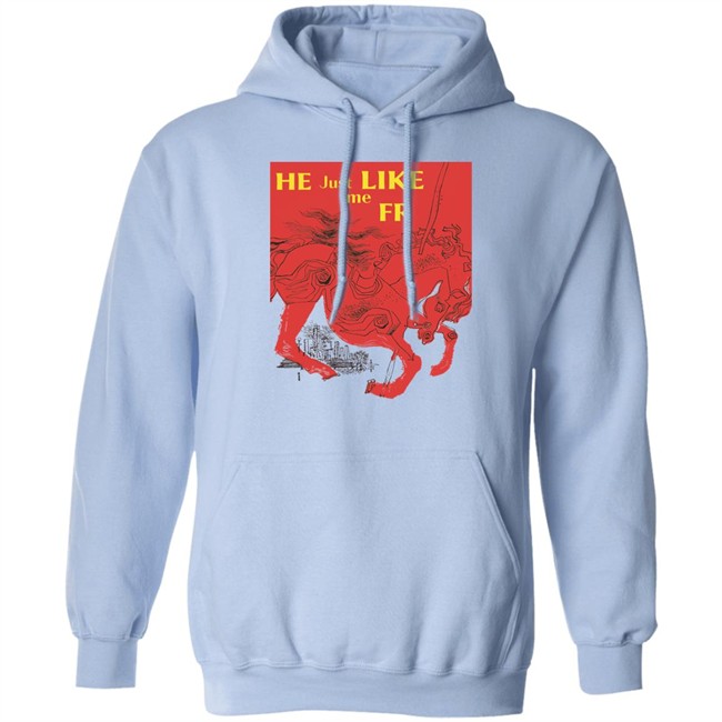 Shirts That Go Hard Merch He Just Like Me Fr Shirt Shirts That Go Hard Merch He Just Like Me Fr Shirt