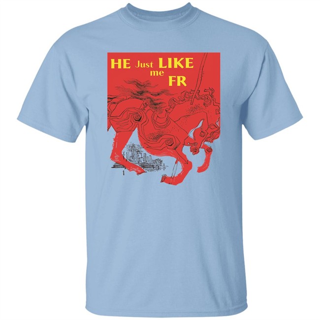 Shirts That Go Hard Merch He Just Like Me Fr Shirt Shirts That Go Hard Merch He Just Like Me Fr Shirt
