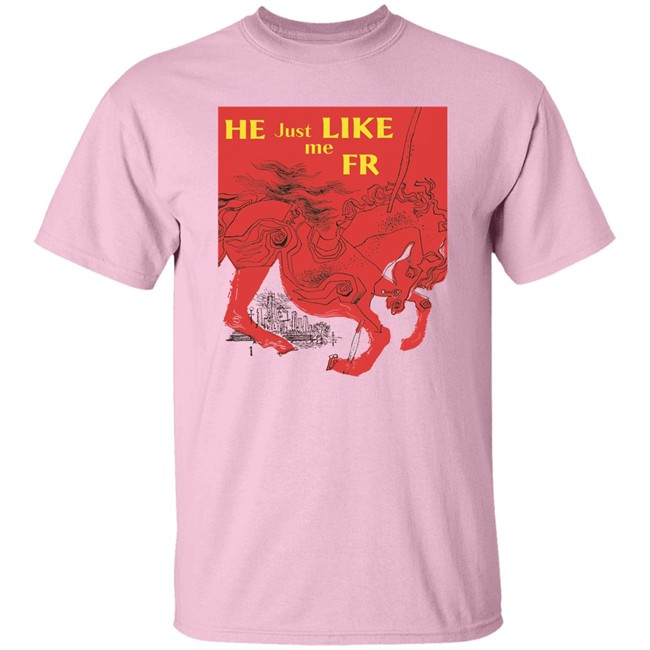 Shirts That Go Hard Merch He Just Like Me Fr Shirt He Just Like Me Fr Shirt Shirts That Go Hard Merch