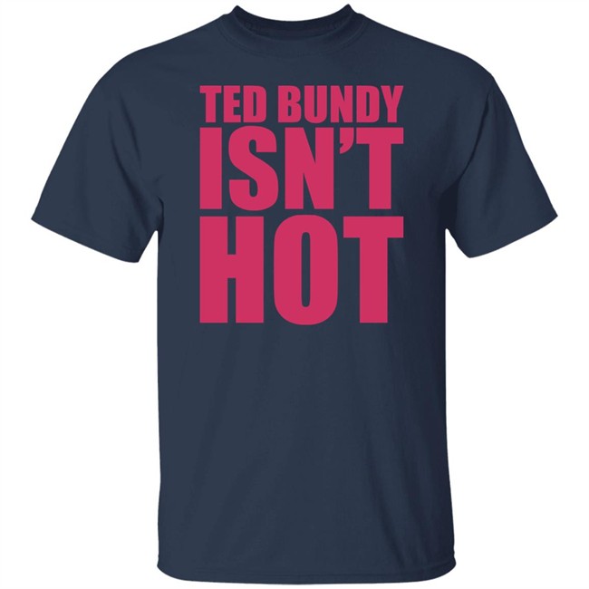 True Crime Obsessed Merch Ted Bundy Isn't Hot Tee Shirt Ted Bundy Isn't Hot Tee Shirt True Crime Obsessed Merch